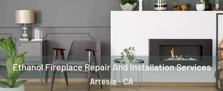 Ethanol Fireplace Repair And Installation Services Artesia - CA