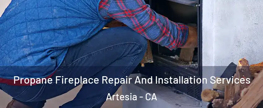 Propane Fireplace Repair And Installation Services Artesia - CA