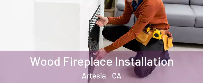 Wood Fireplace Installation Artesia - CA
