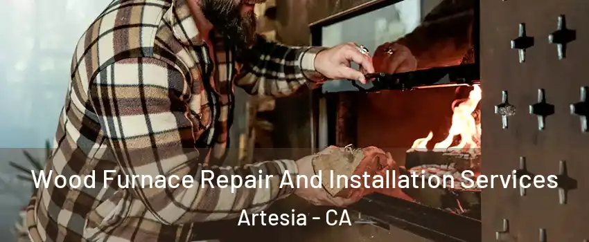 Wood Furnace Repair And Installation Services Artesia - CA